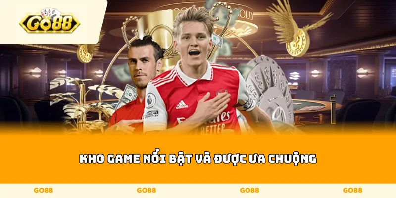 Kho game nổi bật và được ưa chuộng