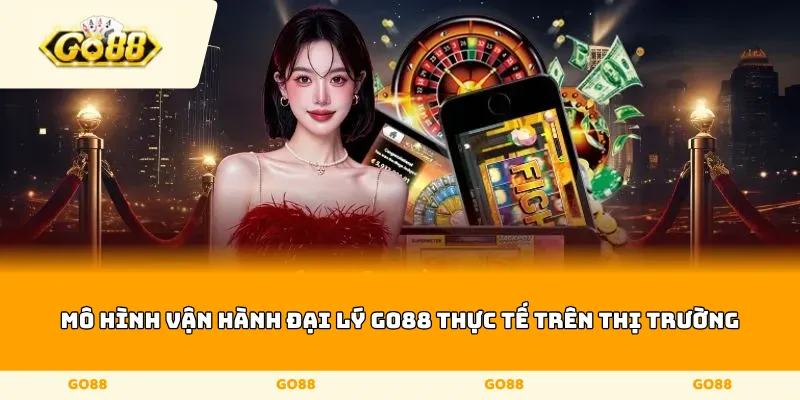 Mô hình vận hành đại lý Go88 thực tế trên thị trường