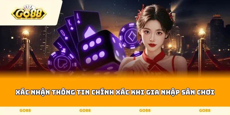 Xác nhận thông tin chính xác khi gia nhập sân chơi